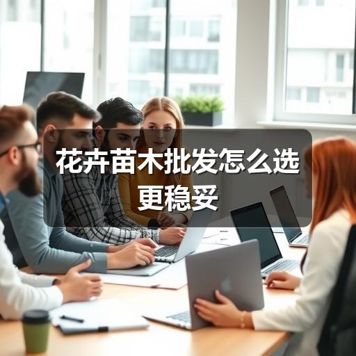 花卉苗木批发怎么选更稳妥