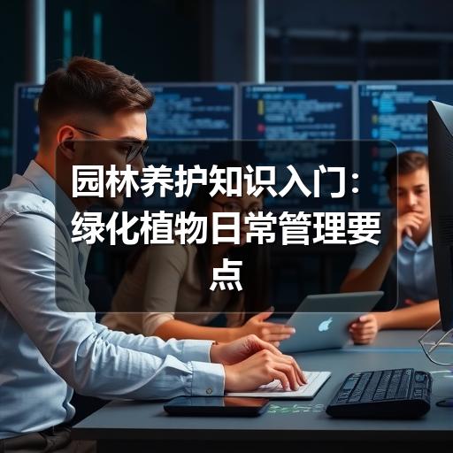 园林养护知识入门：绿化植物日常管理要点