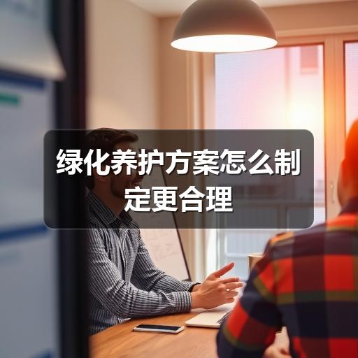 绿化养护方案怎么制定更合理