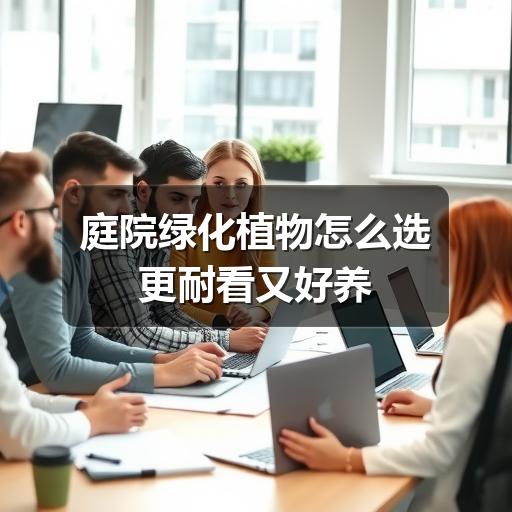 庭院绿化植物怎么选更耐看又好养