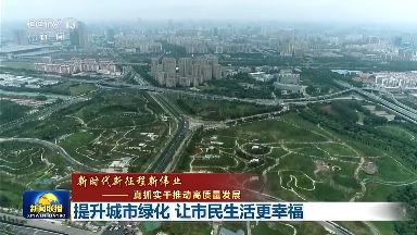 公园更多、品质更高、空间更广！推动城市绿化 各地在行动