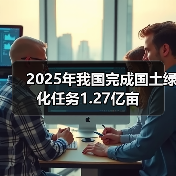 2025年我国完成国土绿化任务1.27亿亩(图1) 2025年我国完成国土绿化任务1.27亿亩(图1)