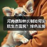 河南信阳林长制如何实现生态富民?绿色发展新篇章(图2) 河南信阳林长制如何实现生态富民?绿色发展新篇章(图2)