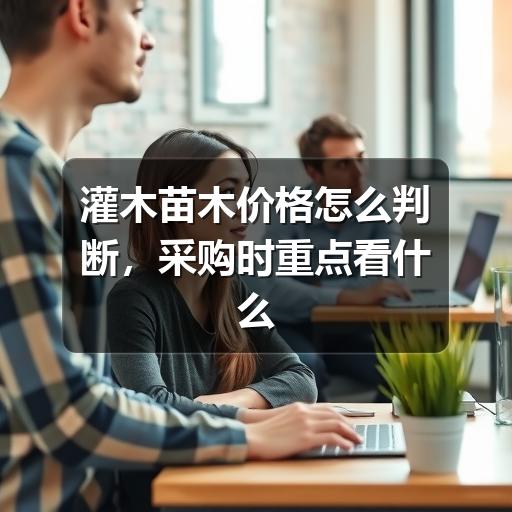 灌木苗木价格怎么判断，采购时重点看什么